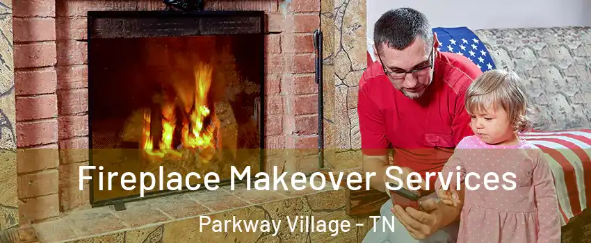 Fireplace Makeover Services Parkway Village - TN