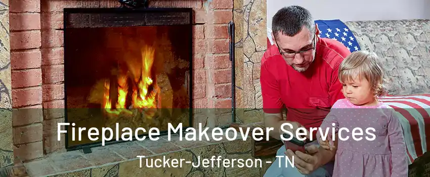 Fireplace Makeover Services Tucker-Jefferson - TN