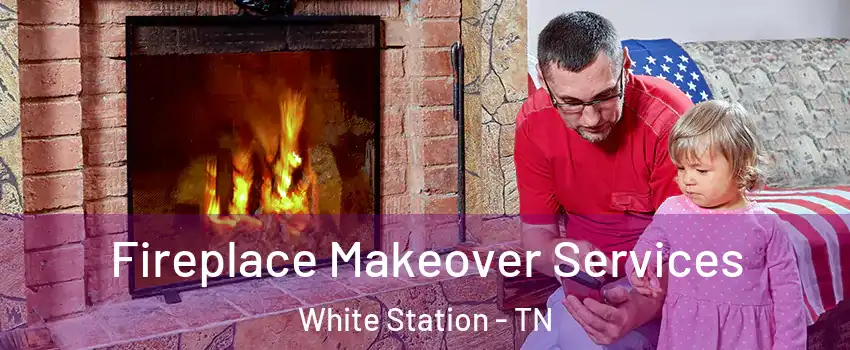 Fireplace Makeover Services White Station - TN