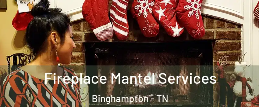 Fireplace Mantel Services Binghampton - TN