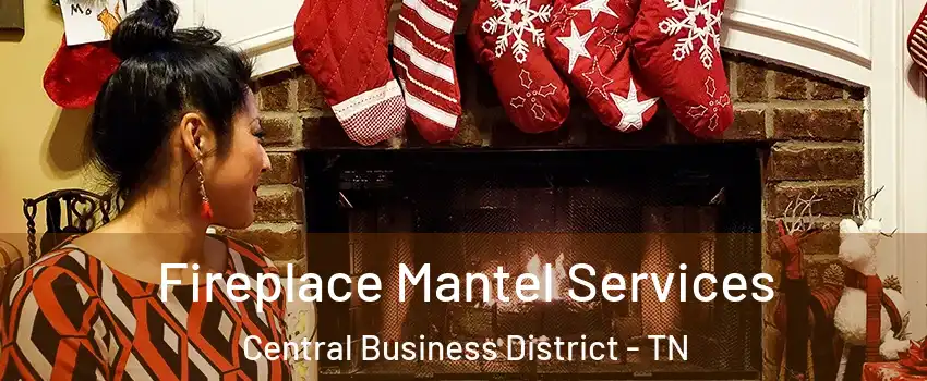 Fireplace Mantel Services Central Business District - TN