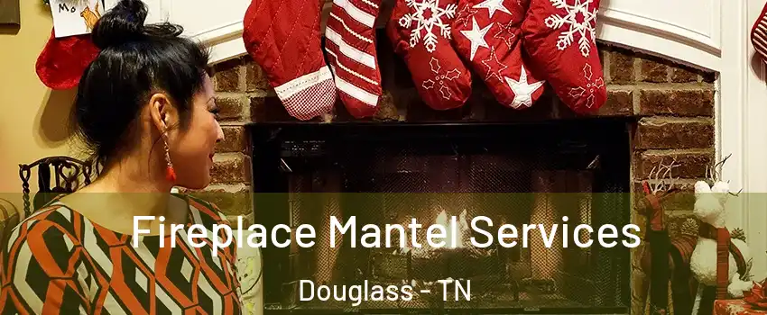 Fireplace Mantel Services Douglass - TN