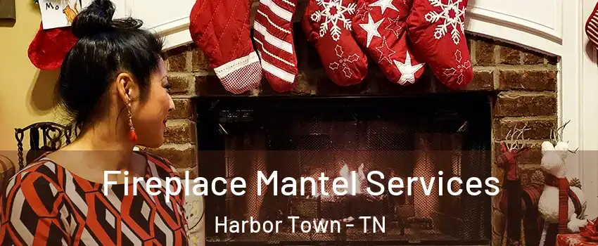 Fireplace Mantel Services Harbor Town - TN