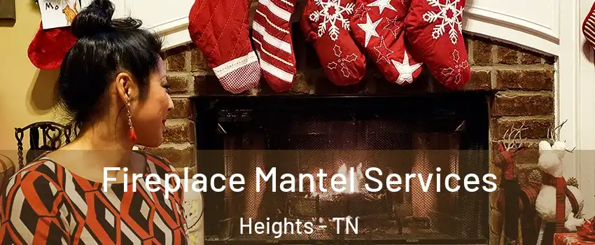 Fireplace Mantel Services Heights - TN