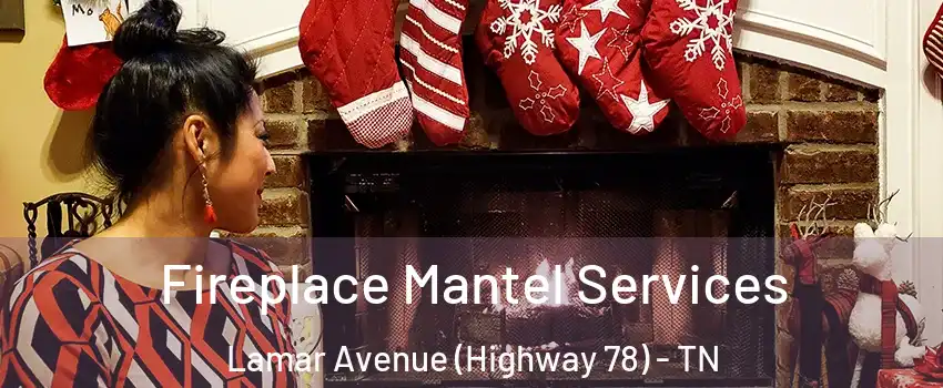 Fireplace Mantel Services Lamar Avenue (Highway 78) - TN