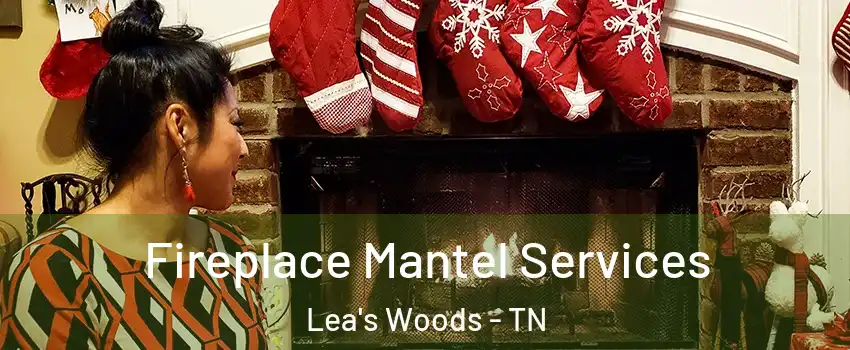 Fireplace Mantel Services Lea's Woods - TN