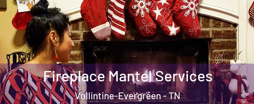 Fireplace Mantel Services Vollintine-Evergreen - TN