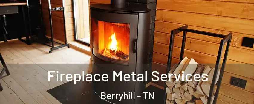 Fireplace Metal Services Berryhill - TN