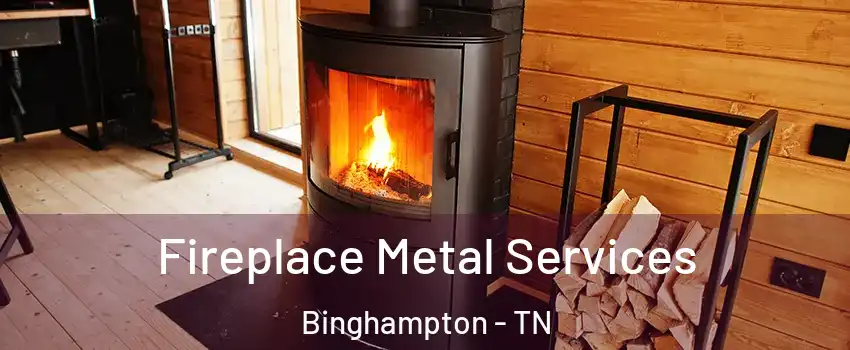 Fireplace Metal Services Binghampton - TN