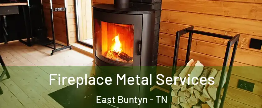 Fireplace Metal Services East Buntyn - TN