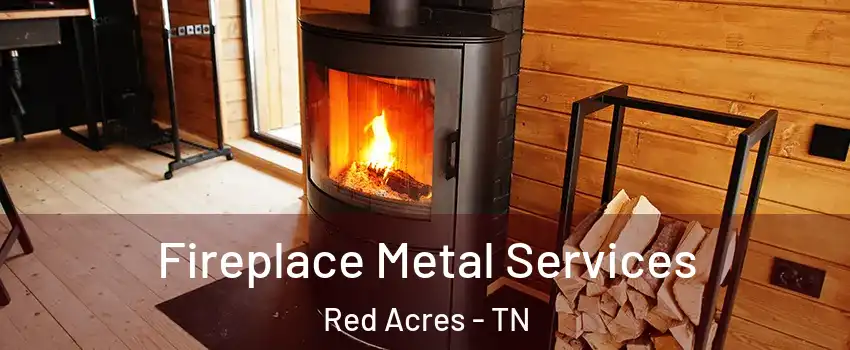 Fireplace Metal Services Red Acres - TN