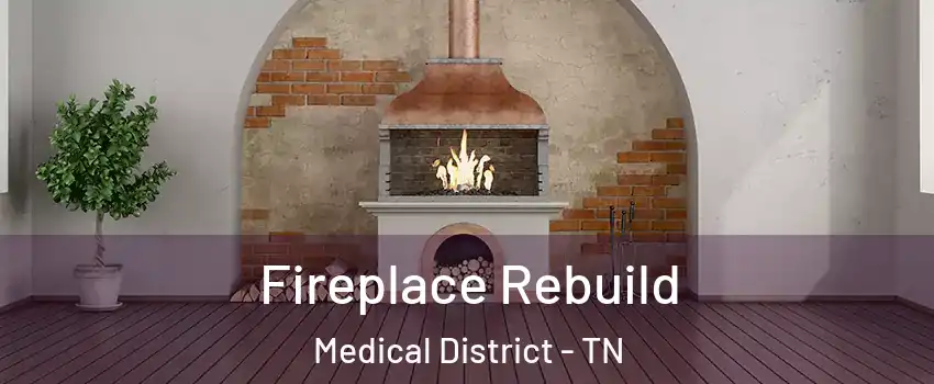 Fireplace Rebuild Medical District - TN