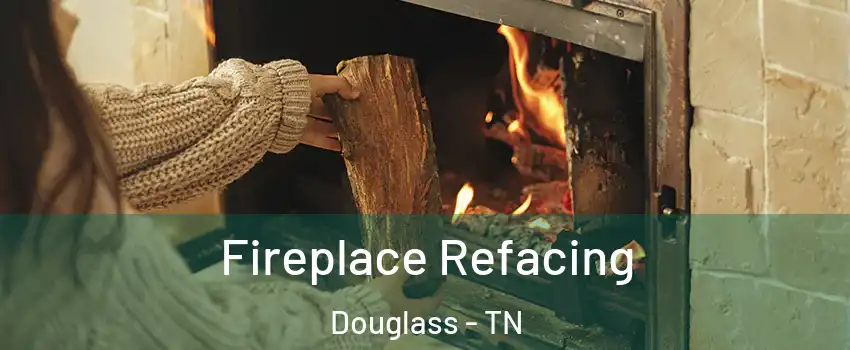 Fireplace Refacing Douglass - TN