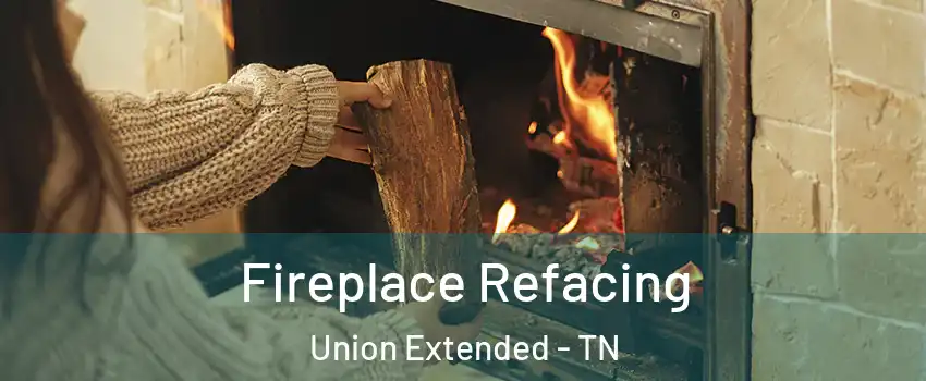 Fireplace Refacing Union Extended - TN