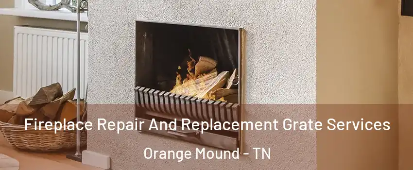 Fireplace Repair And Replacement Grate Services Orange Mound - TN