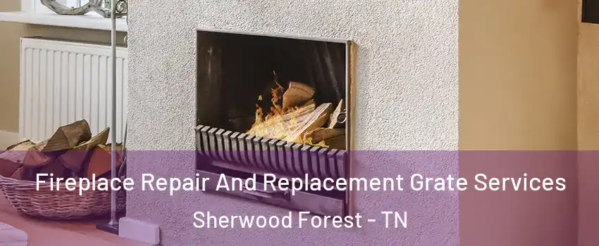 Fireplace Repair And Replacement Grate Services Sherwood Forest - TN