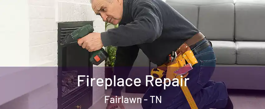 Fireplace Repair Fairlawn - TN