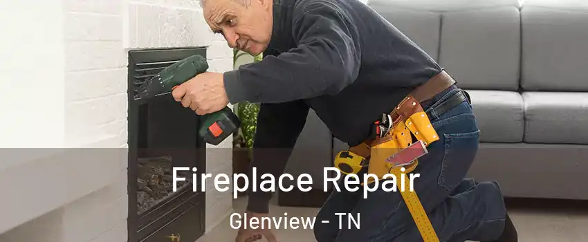 Fireplace Repair Glenview - TN