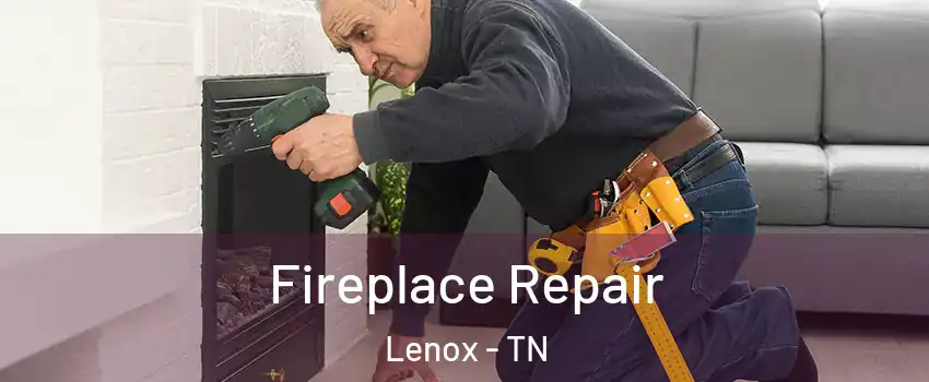 Fireplace Repair Lenox - TN