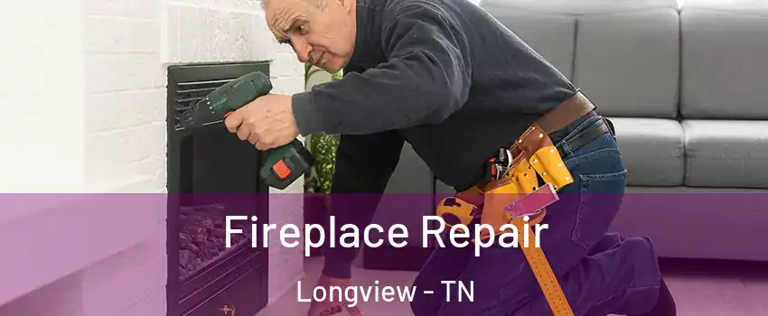 Fireplace Repair Longview - TN