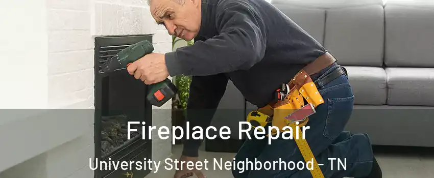 Fireplace Repair University Street Neighborhood - TN