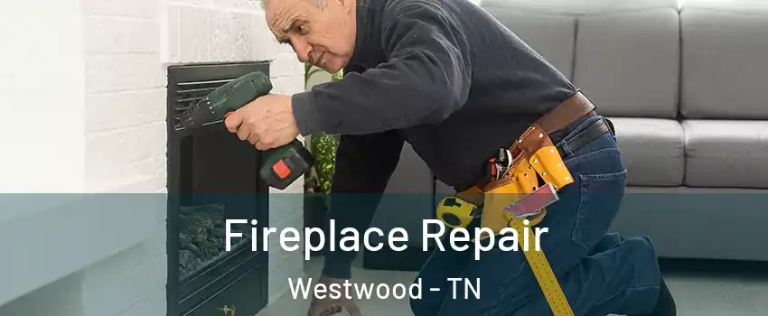 Fireplace Repair Westwood - TN