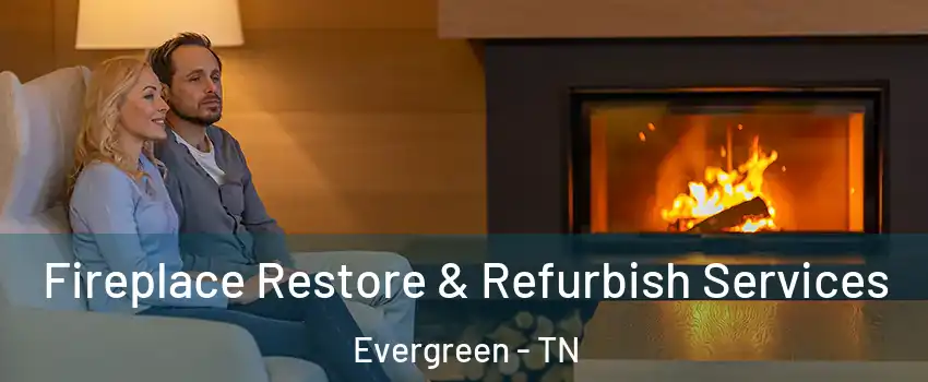 Fireplace Restore & Refurbish Services Evergreen - TN