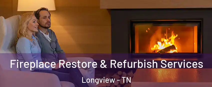 Fireplace Restore & Refurbish Services Longview - TN