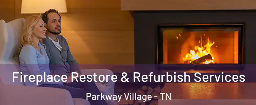 Fireplace Restore & Refurbish Services Parkway Village - TN