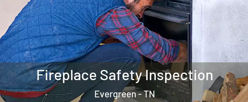 Fireplace Safety Inspection Evergreen - TN