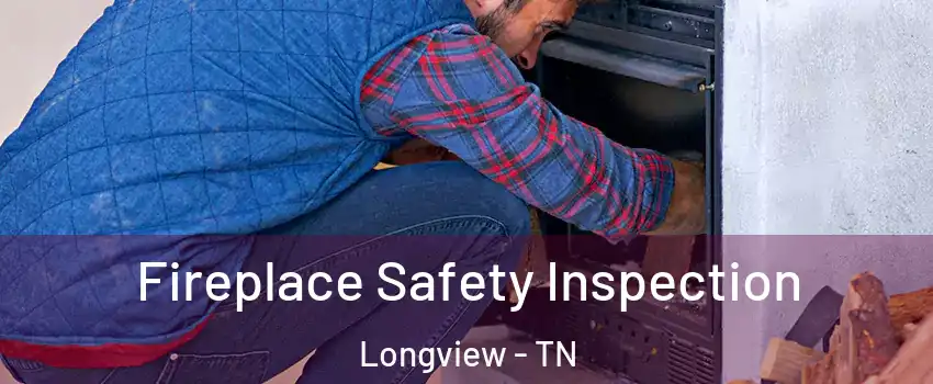 Fireplace Safety Inspection Longview - TN