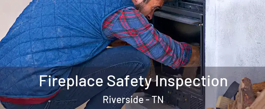 Fireplace Safety Inspection Riverside - TN