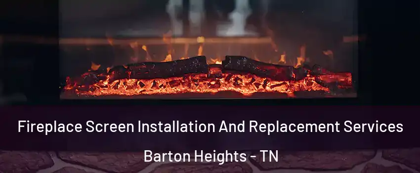 Fireplace Screen Installation And Replacement Services Barton Heights - TN