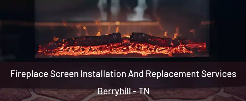 Fireplace Screen Installation And Replacement Services Berryhill - TN