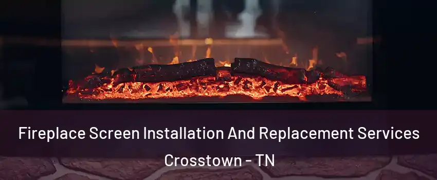 Fireplace Screen Installation And Replacement Services Crosstown - TN