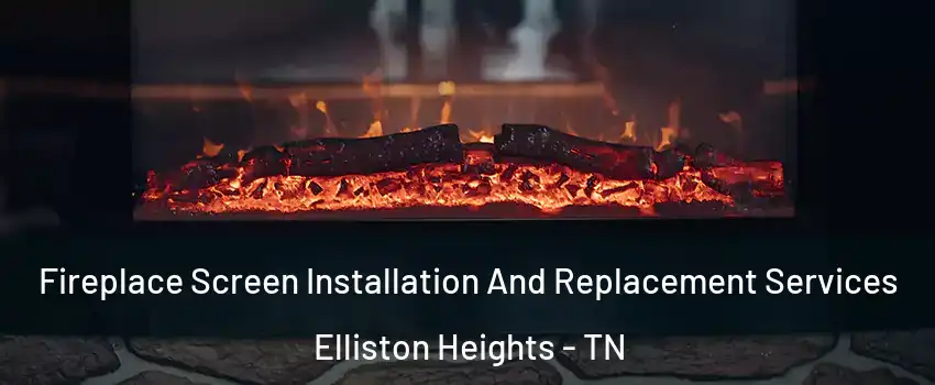 Fireplace Screen Installation And Replacement Services Elliston Heights - TN