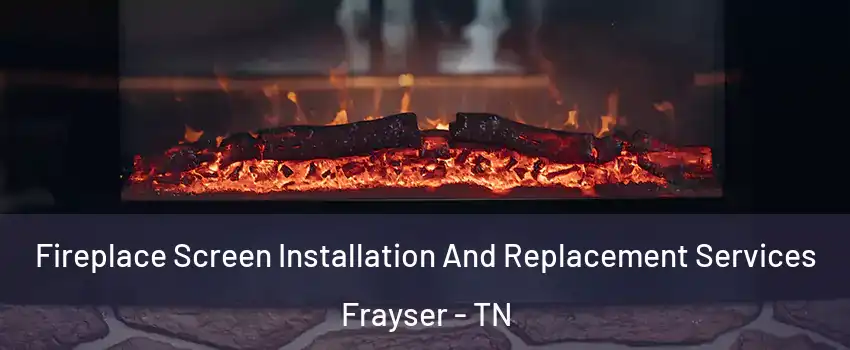 Fireplace Screen Installation And Replacement Services Frayser - TN