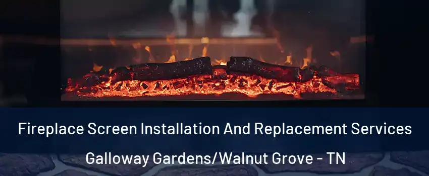 Fireplace Screen Installation And Replacement Services Galloway Gardens/Walnut Grove - TN