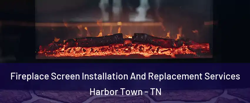 Fireplace Screen Installation And Replacement Services Harbor Town - TN