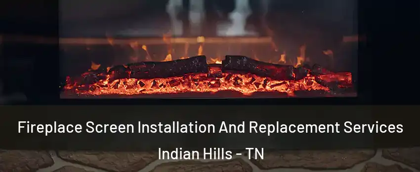 Fireplace Screen Installation And Replacement Services Indian Hills - TN