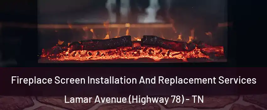 Fireplace Screen Installation And Replacement Services Lamar Avenue (Highway 78) - TN