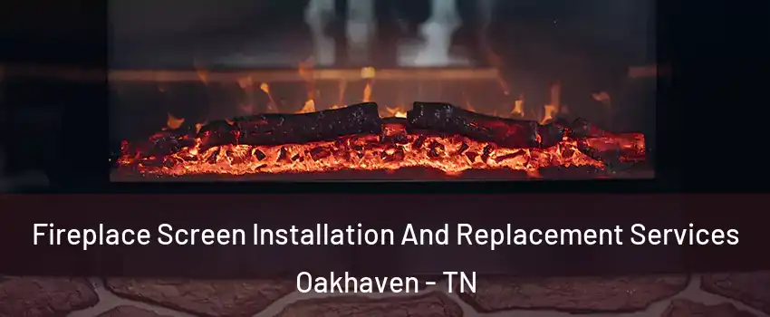 Fireplace Screen Installation And Replacement Services Oakhaven - TN