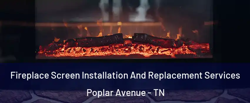 Fireplace Screen Installation And Replacement Services Poplar Avenue - TN