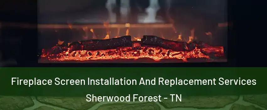 Fireplace Screen Installation And Replacement Services Sherwood Forest - TN