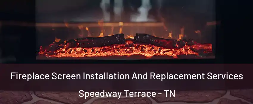 Fireplace Screen Installation And Replacement Services Speedway Terrace - TN