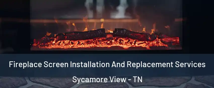 Fireplace Screen Installation And Replacement Services Sycamore View - TN