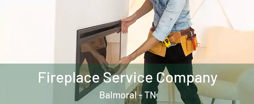 Fireplace Service Company Balmoral - TN