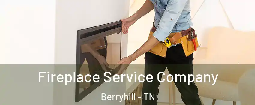 Fireplace Service Company Berryhill - TN