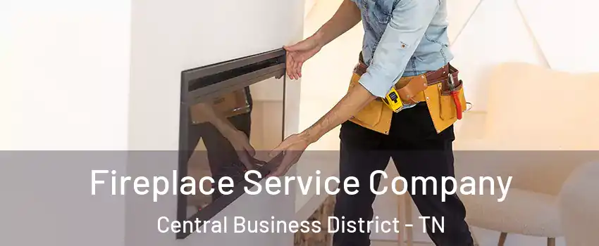 Fireplace Service Company Central Business District - TN