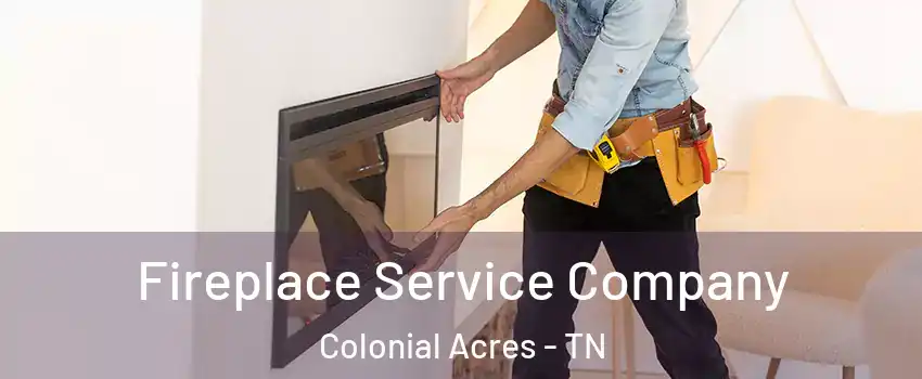 Fireplace Service Company Colonial Acres - TN